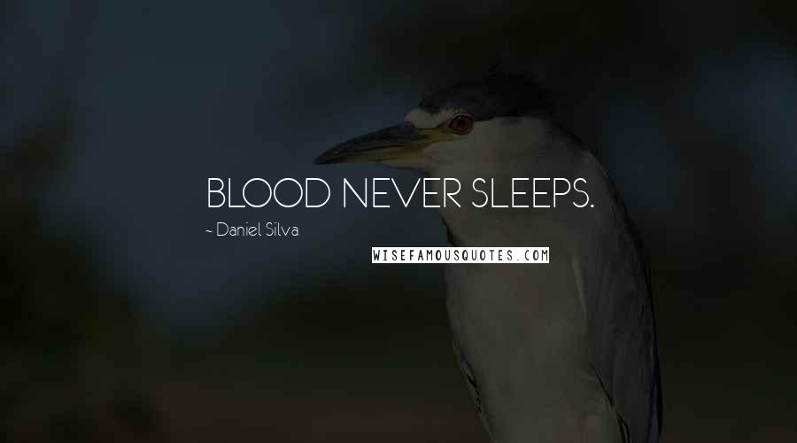 Daniel Silva Quotes: BLOOD NEVER SLEEPS.