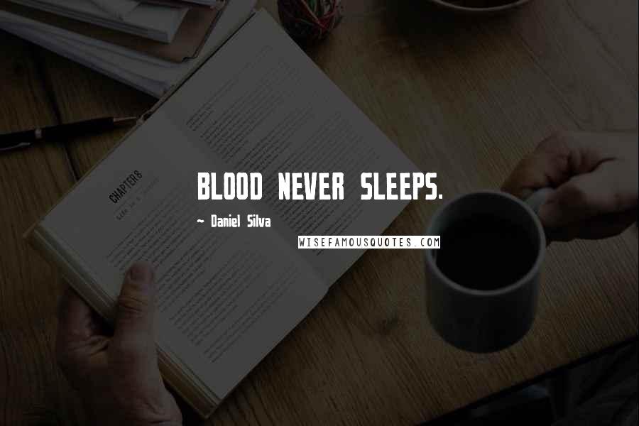 Daniel Silva Quotes: BLOOD NEVER SLEEPS.