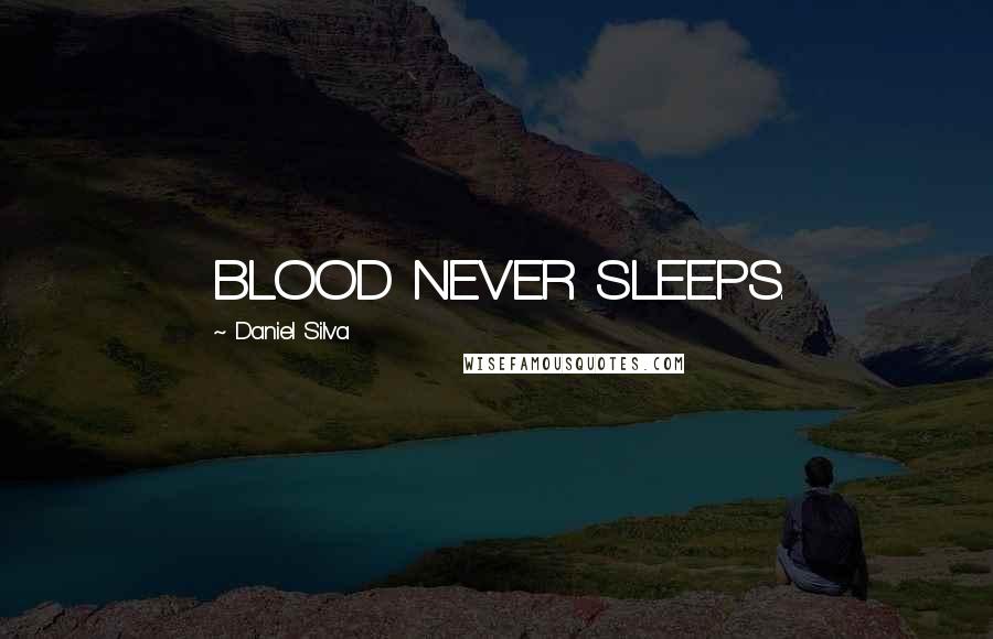 Daniel Silva Quotes: BLOOD NEVER SLEEPS.