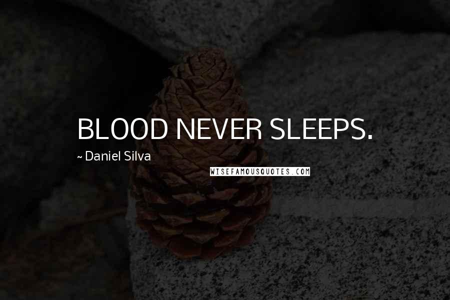 Daniel Silva Quotes: BLOOD NEVER SLEEPS.