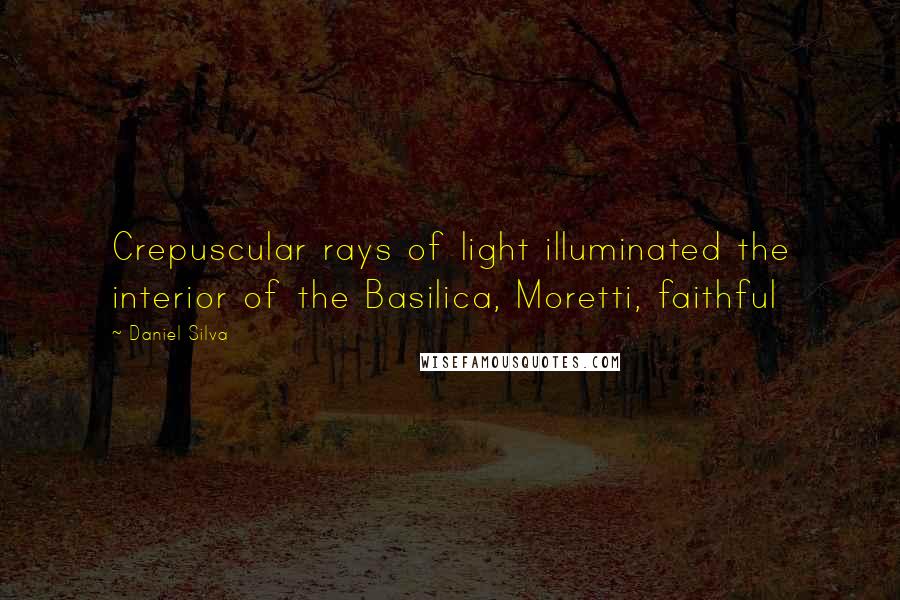 Daniel Silva Quotes: Crepuscular rays of light illuminated the interior of the Basilica, Moretti, faithful