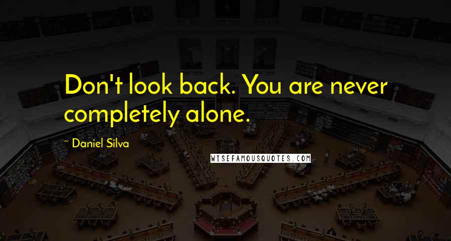 Daniel Silva Quotes: Don't look back. You are never completely alone.