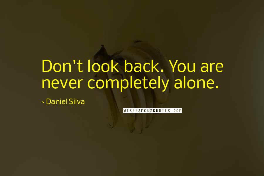 Daniel Silva Quotes: Don't look back. You are never completely alone.