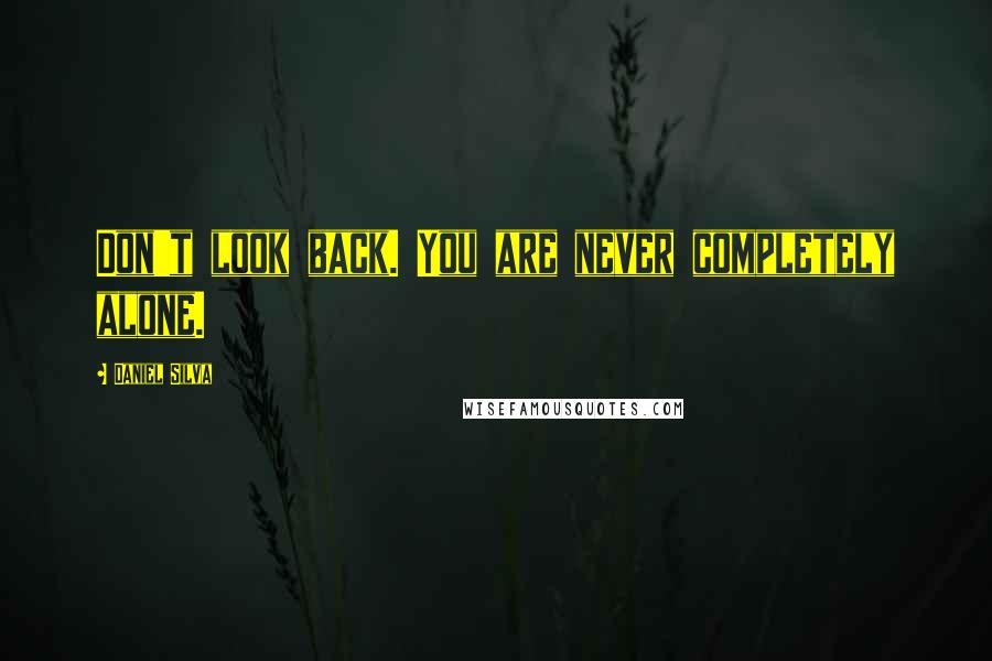 Daniel Silva Quotes: Don't look back. You are never completely alone.