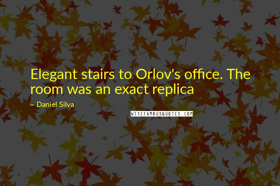 Daniel Silva Quotes: Elegant stairs to Orlov's office. The room was an exact replica