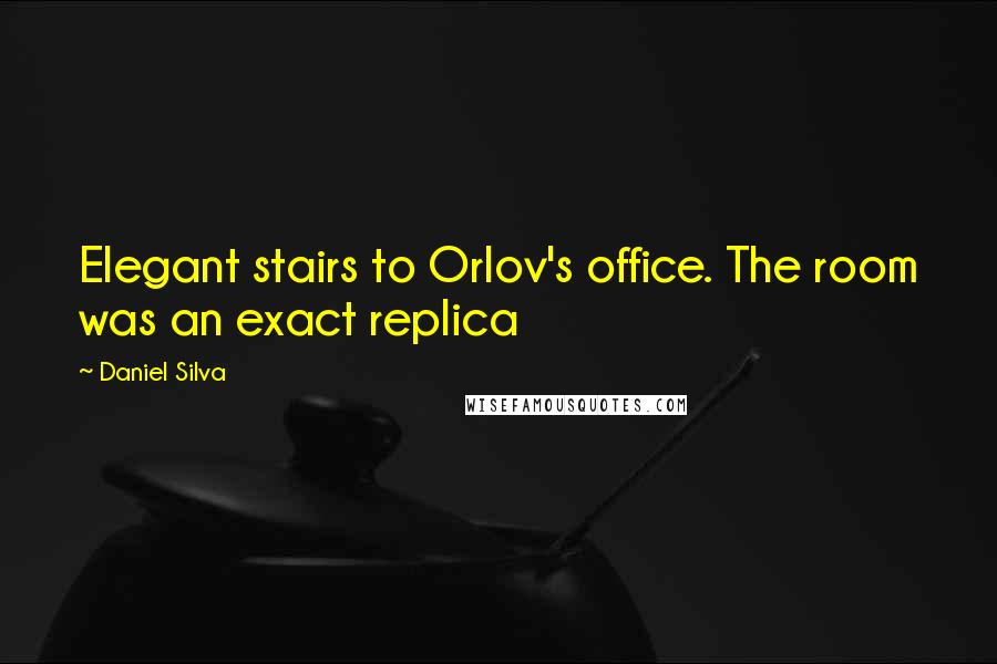 Daniel Silva Quotes: Elegant stairs to Orlov's office. The room was an exact replica