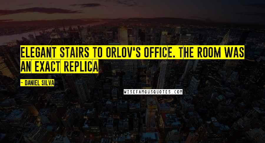 Daniel Silva Quotes: Elegant stairs to Orlov's office. The room was an exact replica