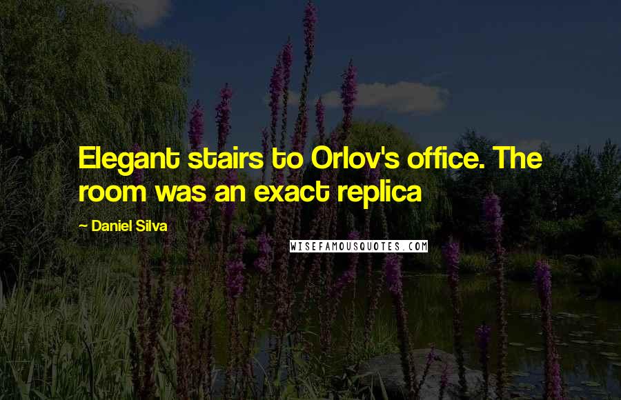 Daniel Silva Quotes: Elegant stairs to Orlov's office. The room was an exact replica