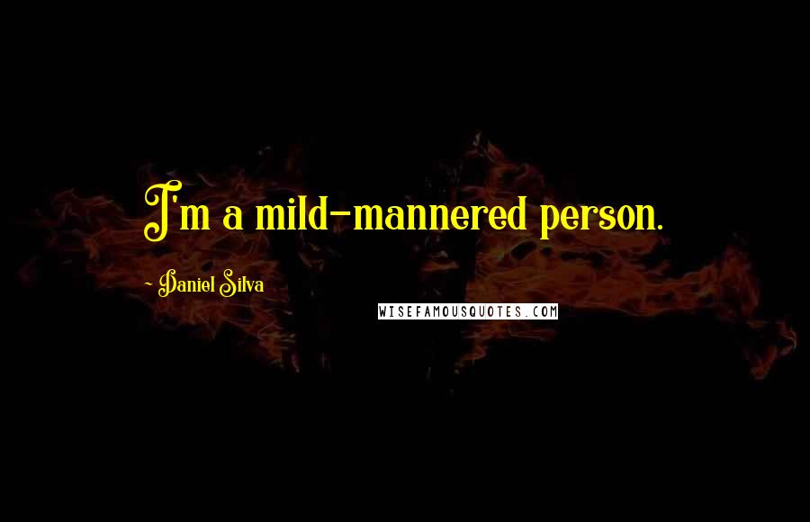 Daniel Silva Quotes: I'm a mild-mannered person.
