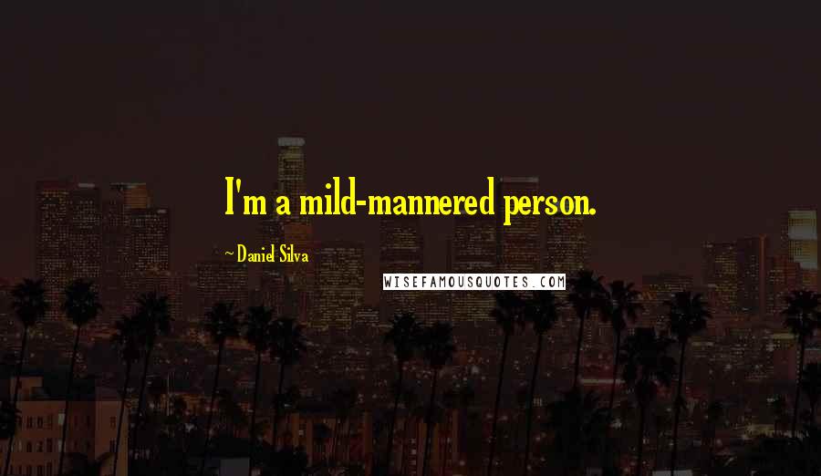 Daniel Silva Quotes: I'm a mild-mannered person.