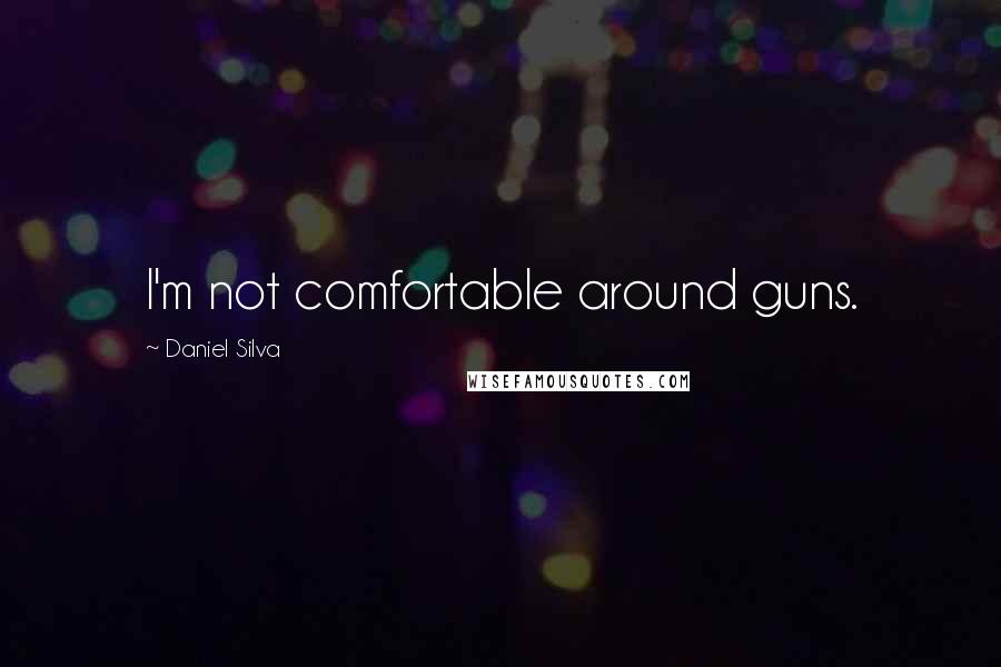 Daniel Silva Quotes: I'm not comfortable around guns.