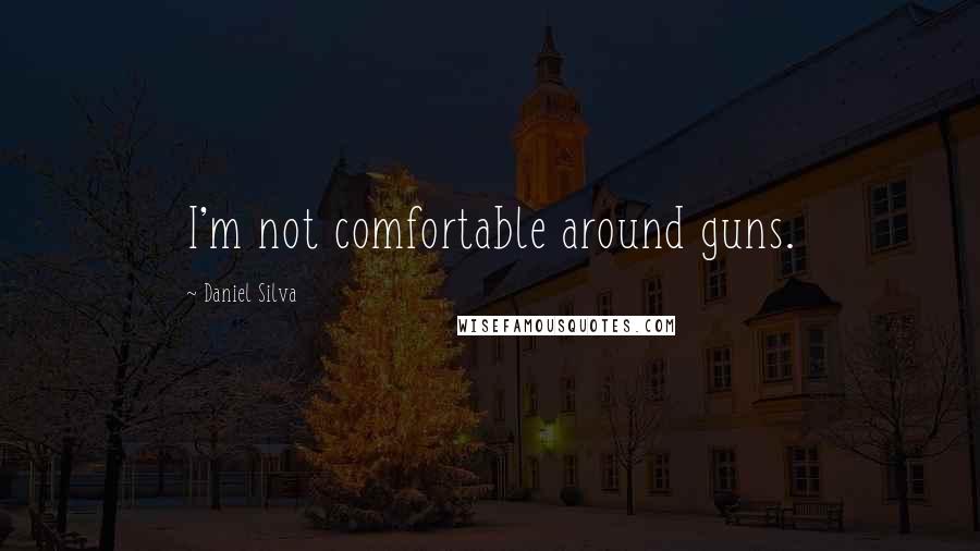 Daniel Silva Quotes: I'm not comfortable around guns.