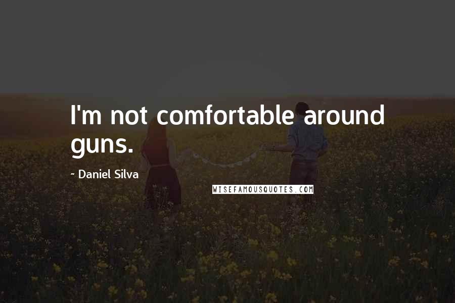 Daniel Silva Quotes: I'm not comfortable around guns.