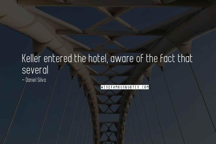 Daniel Silva Quotes: Keller entered the hotel, aware of the fact that several