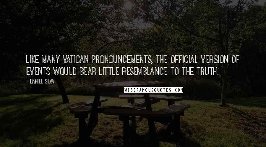 Daniel Silva Quotes: Like many Vatican pronouncements, the official version of events would bear little resemblance to the truth.