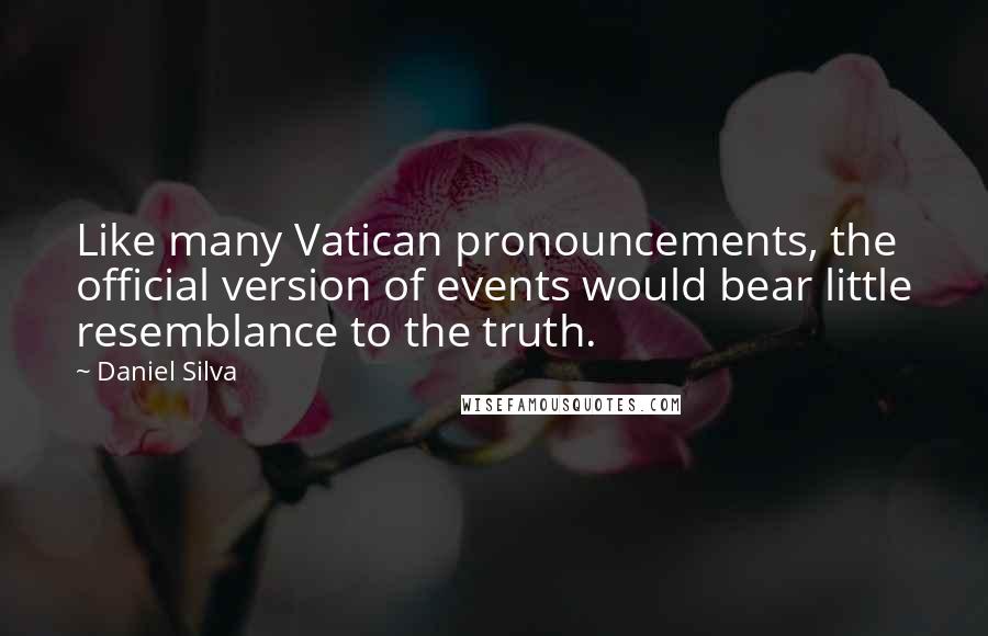 Daniel Silva Quotes: Like many Vatican pronouncements, the official version of events would bear little resemblance to the truth.