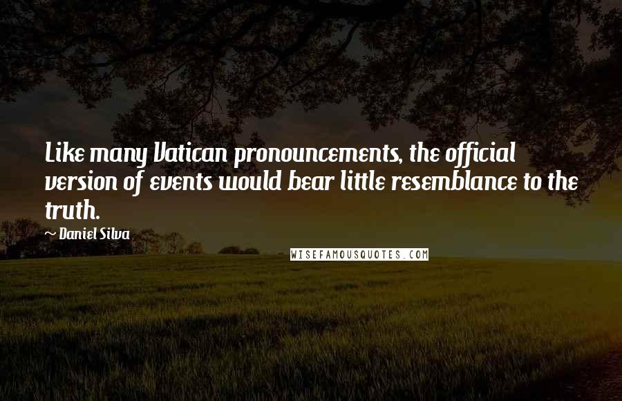 Daniel Silva Quotes: Like many Vatican pronouncements, the official version of events would bear little resemblance to the truth.