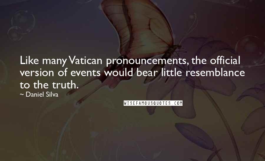 Daniel Silva Quotes: Like many Vatican pronouncements, the official version of events would bear little resemblance to the truth.