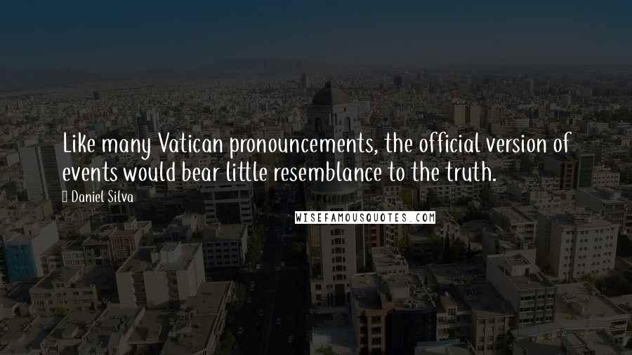 Daniel Silva Quotes: Like many Vatican pronouncements, the official version of events would bear little resemblance to the truth.