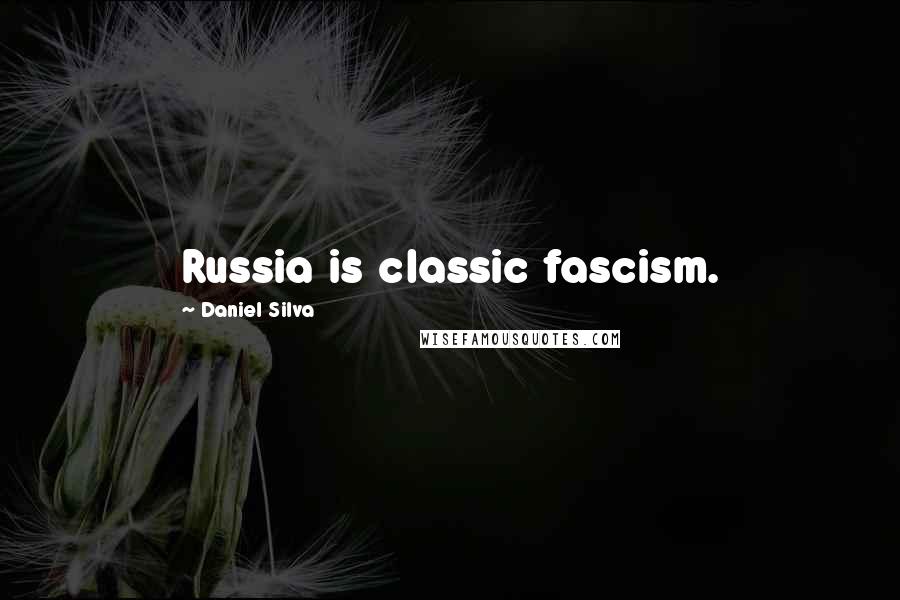 Daniel Silva Quotes: Russia is classic fascism.