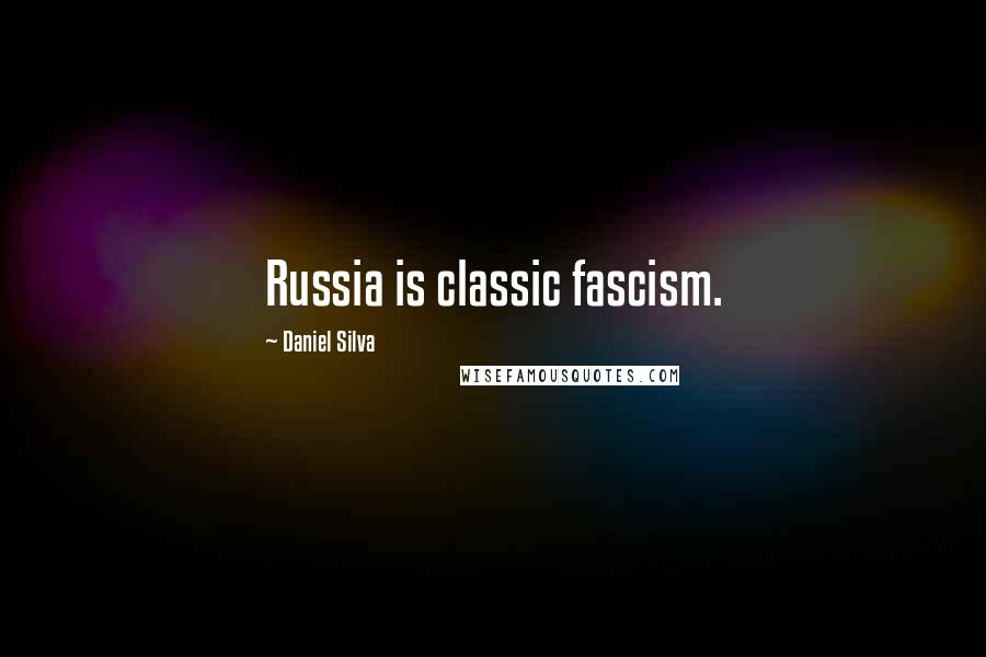 Daniel Silva Quotes: Russia is classic fascism.