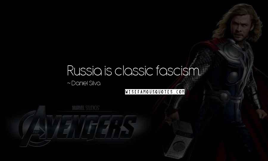 Daniel Silva Quotes: Russia is classic fascism.