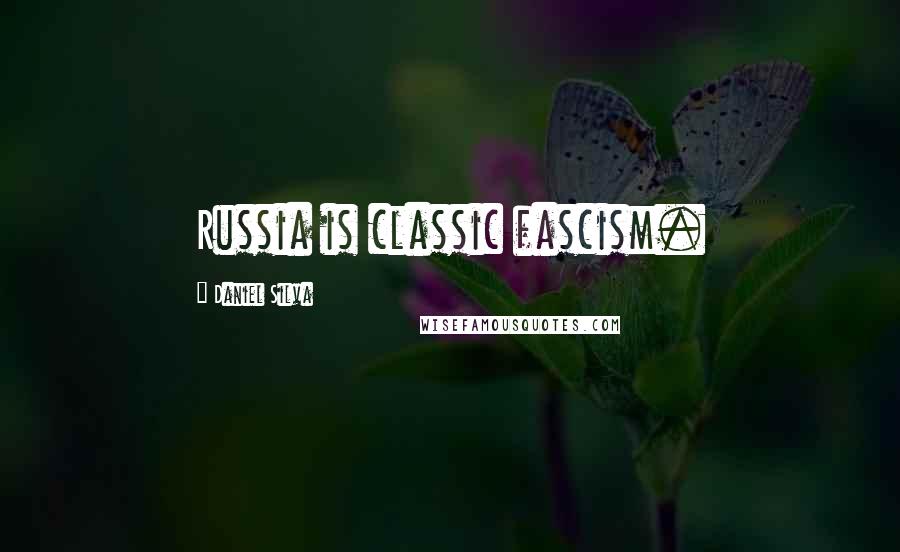 Daniel Silva Quotes: Russia is classic fascism.