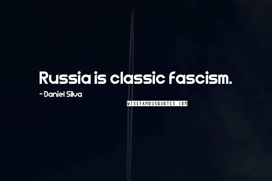 Daniel Silva Quotes: Russia is classic fascism.