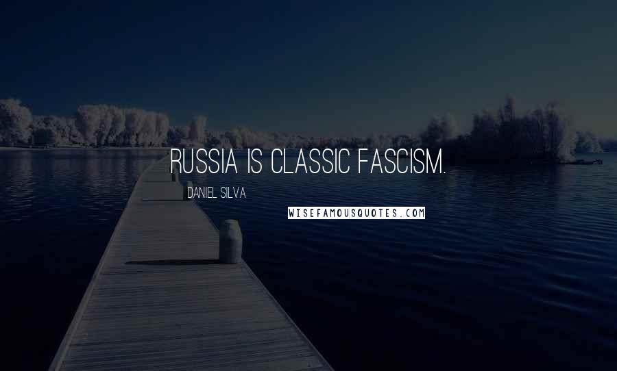 Daniel Silva Quotes: Russia is classic fascism.