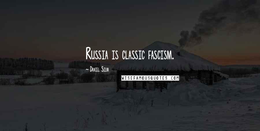 Daniel Silva Quotes: Russia is classic fascism.