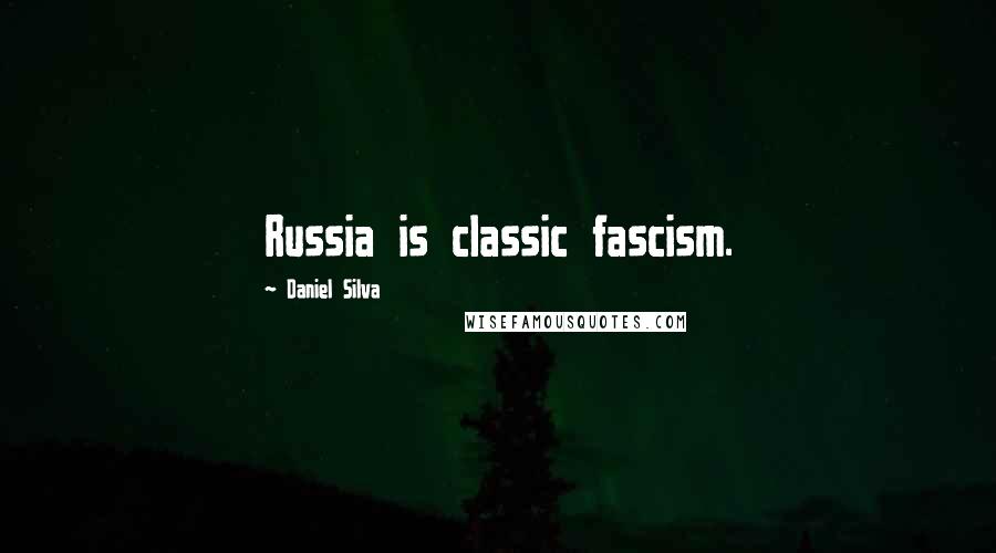 Daniel Silva Quotes: Russia is classic fascism.