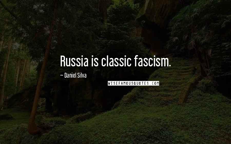 Daniel Silva Quotes: Russia is classic fascism.