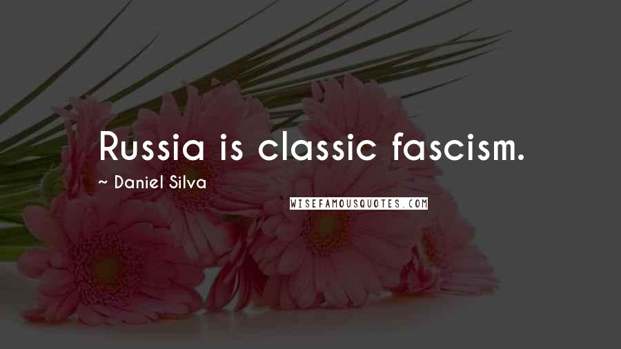 Daniel Silva Quotes: Russia is classic fascism.