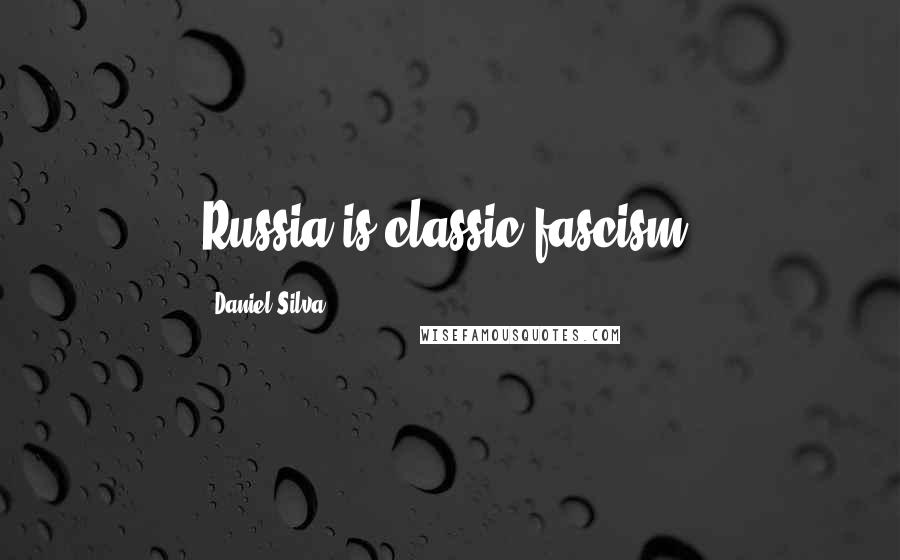 Daniel Silva Quotes: Russia is classic fascism.