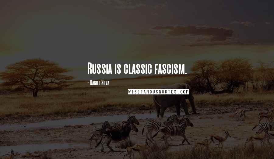 Daniel Silva Quotes: Russia is classic fascism.