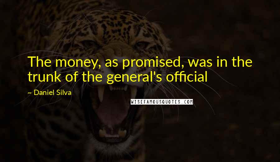 Daniel Silva Quotes: The money, as promised, was in the trunk of the general's official