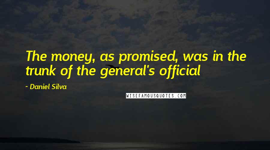 Daniel Silva Quotes: The money, as promised, was in the trunk of the general's official