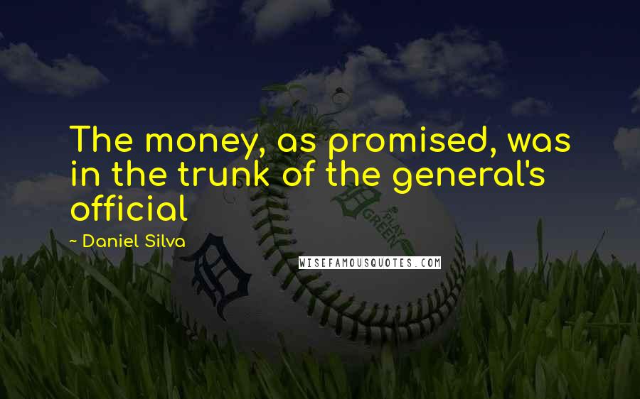 Daniel Silva Quotes: The money, as promised, was in the trunk of the general's official