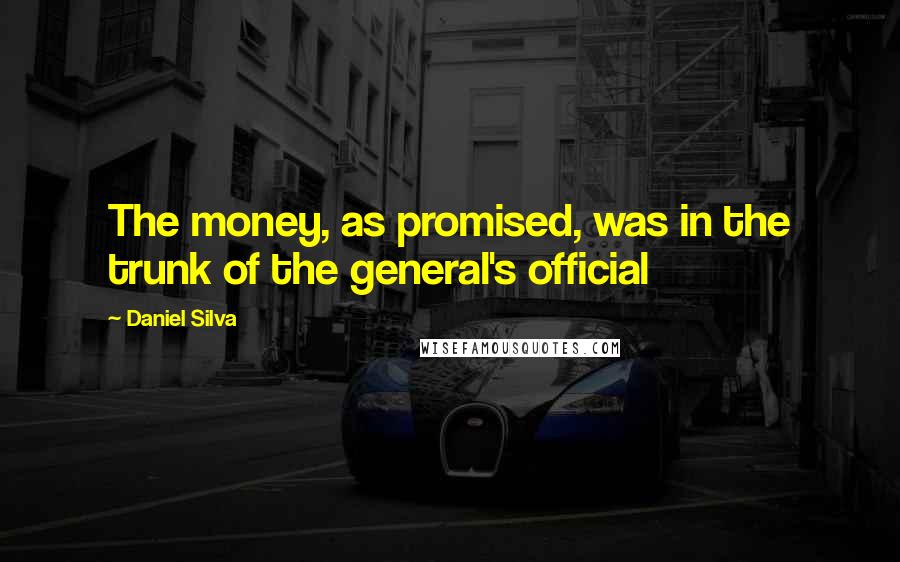 Daniel Silva Quotes: The money, as promised, was in the trunk of the general's official