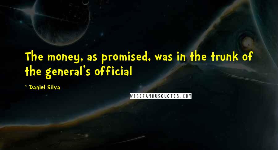 Daniel Silva Quotes: The money, as promised, was in the trunk of the general's official