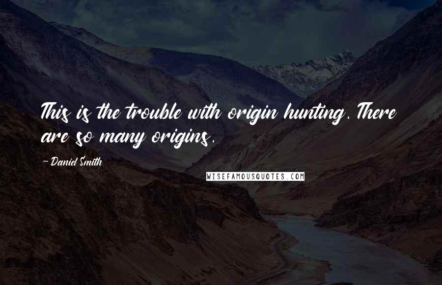 Daniel Smith Quotes: This is the trouble with origin hunting. There are so many origins.