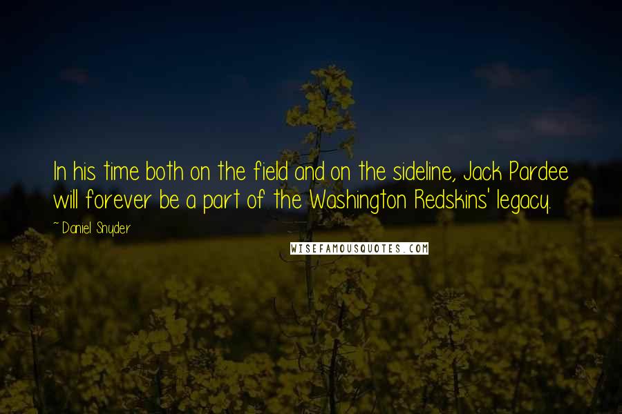 Daniel Snyder Quotes: In his time both on the field and on the sideline, Jack Pardee will forever be a part of the Washington Redskins' legacy.