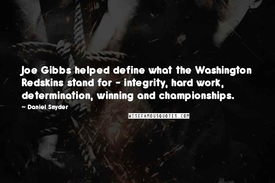 Daniel Snyder Quotes: Joe Gibbs helped define what the Washington Redskins stand for - integrity, hard work, determination, winning and championships.