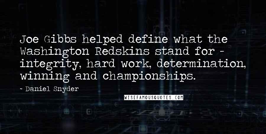 Daniel Snyder Quotes: Joe Gibbs helped define what the Washington Redskins stand for - integrity, hard work, determination, winning and championships.