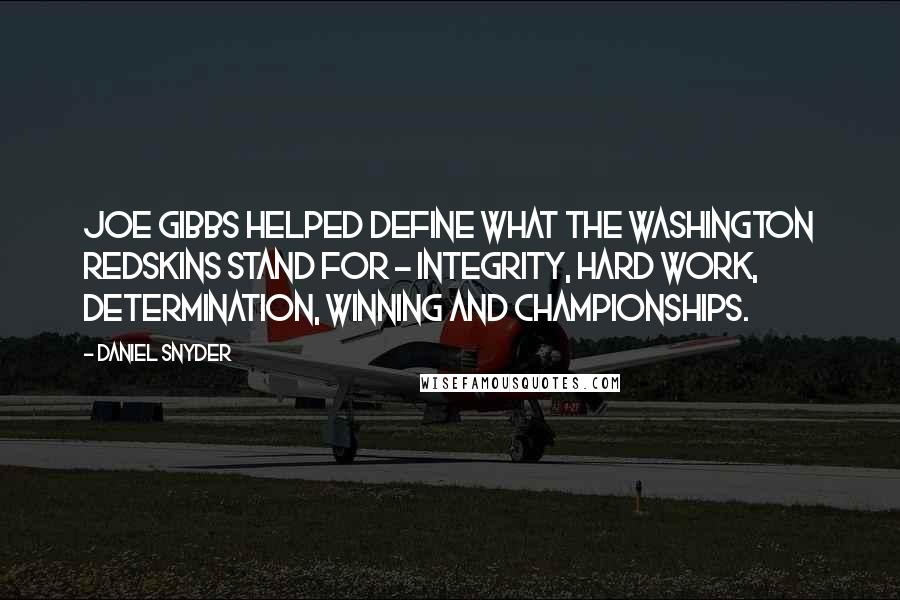 Daniel Snyder Quotes: Joe Gibbs helped define what the Washington Redskins stand for - integrity, hard work, determination, winning and championships.