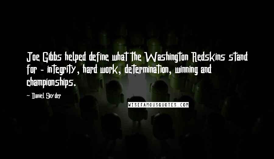 Daniel Snyder Quotes: Joe Gibbs helped define what the Washington Redskins stand for - integrity, hard work, determination, winning and championships.