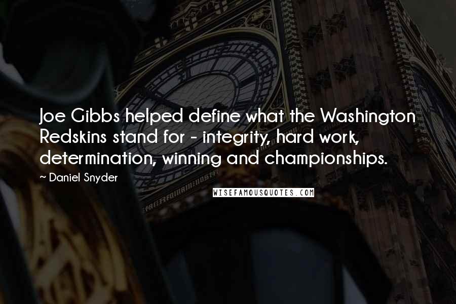 Daniel Snyder Quotes: Joe Gibbs helped define what the Washington Redskins stand for - integrity, hard work, determination, winning and championships.