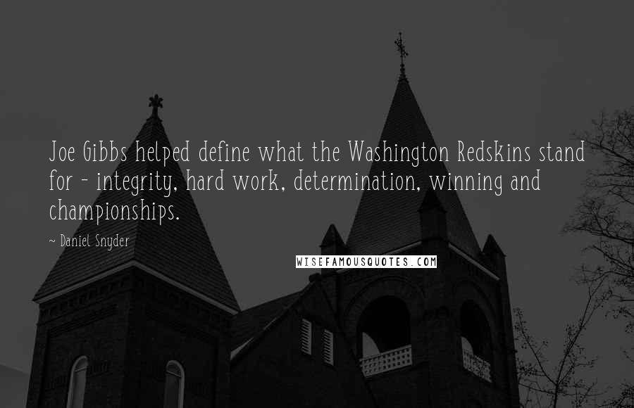 Daniel Snyder Quotes: Joe Gibbs helped define what the Washington Redskins stand for - integrity, hard work, determination, winning and championships.