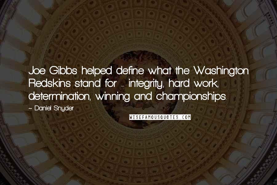 Daniel Snyder Quotes: Joe Gibbs helped define what the Washington Redskins stand for - integrity, hard work, determination, winning and championships.