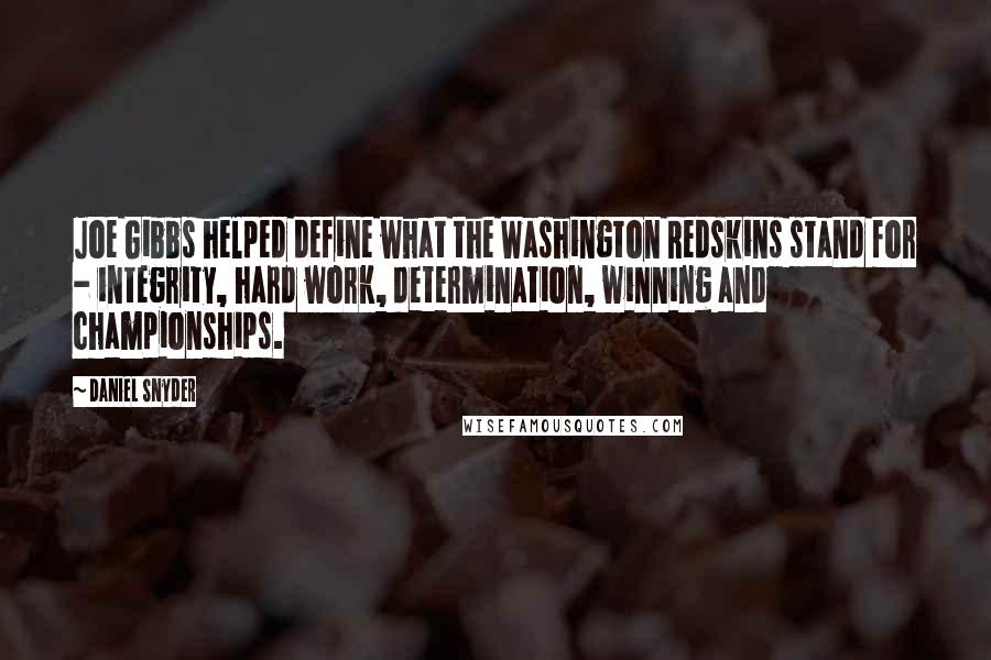 Daniel Snyder Quotes: Joe Gibbs helped define what the Washington Redskins stand for - integrity, hard work, determination, winning and championships.